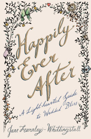 Happily Ever After (A Light-hearted Guide to Wedded Bliss) by Jane Fearnley-Whittingstall, Stephanie von Reiswitz, 9781476730219