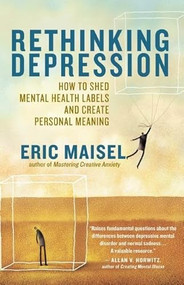Rethinking Depression (How to Shed Mental Health Labels and Create Personal Meaning) by Eric Maisel, 9781608680207
