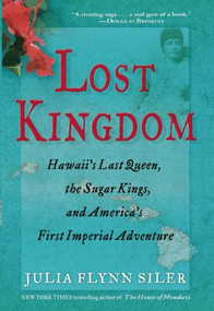 Lost Kingdom (Hawaii's Last Queen, the Sugar Kings, and America's First Imperial Venture) by Julia Flynn Siler, 9780802120700