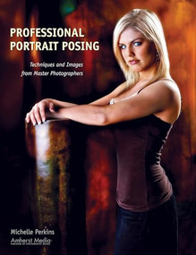 Professional Portrait Posing (Techniques and Images from Master Photographers) by Michelle Perkins, 9781584282112