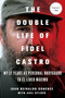 The Double Life of Fidel Castro (My 17 Years as Personal Bodyguard to El Lider Maximo) by Juan Reinaldo Sanchez, Axel Gyldén, Catherine Spencer, 9781250092366