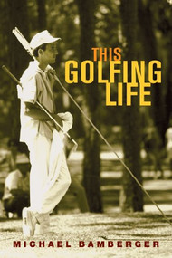 This Golfing Life by Michael Bamberger, 9780802142757