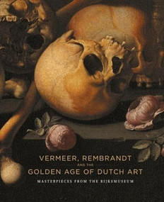 Vermeer, Rembrandt and the Golden Age of Dutch Art (Masterpieces from the Rijksmuseum) by Ruud Priem, 9781553654711