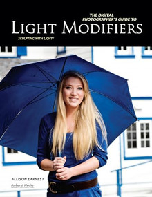 The Digital Photographer's Guide to Light Modifiers (Techniques for Sculpting with Light) by Allison Earnest, 9781608952229