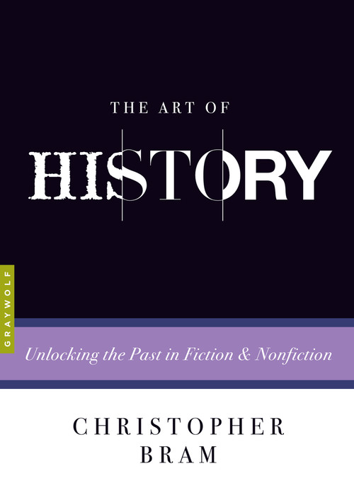The Art of History (Unlocking the Past in Fiction and Nonfiction) by Christopher Bram, Charles Baxter, 9781555977436