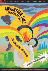 Adventure Time and Philosophy (The Handbook for Heroes) by Nicolas Michaud, 9780812698589