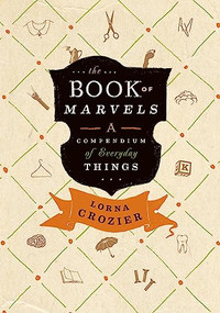 The Book of Marvels (A Compendium of Everyday Things) by Lorna Crozier, 9781926812755