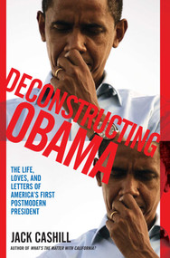 Deconstructing Obama (The Life, Loves, and Letters of America's First Postmodern President) by Jack Cashill, 9781451611120