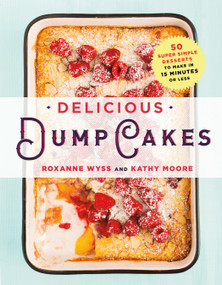 Delicious Dump Cakes (50 Super Simple Desserts to Make in 15 Minutes or Less) by Roxanne Wyss, Kathy Moore, 9781250082633