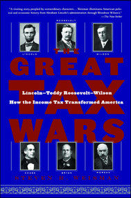 The Great Tax Wars (Lincoln--Teddy Roosevelt--Wilson  How the Income Tax Transformed America) by Steven R. Weisman, 9780743243810