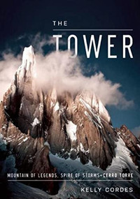 The Tower (A Chronicle of Climbing and Controversy on Cerro Torre) by Kelly Cordes, 9781938340338