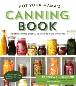 Not Your Mama's Canning Book (Modern Canned Goods and What to Make with Them) by Rebecca Lindamood, 9781624142611