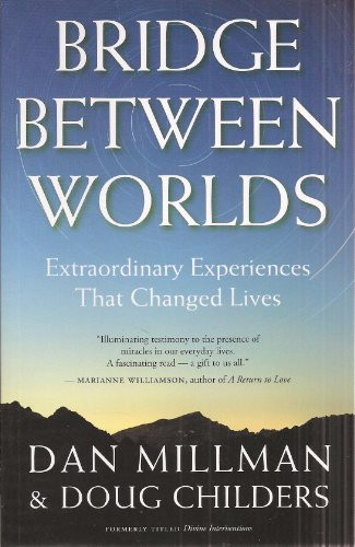 Bridge Between Worlds (Extraordinary Experiences That Changed Lives) by Dan Millman, Doug Childers, 9781932073263