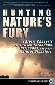 Hunting Nature's Fury (A Storm Chaser's Obsession with Tornadoes, Hurricanes, and other Natural Disasters) by Roger Hill, Peter Bronski, 9780899975115