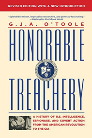 Honorable Treachery (A History of U. S. Intelligence, Espionage, and Covert Action from the American Revolution to the CIA) by G.J.A. O'Toole, 9780802123282
