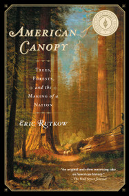 American Canopy (Trees, Forests, and the Making of a Nation) by Eric Rutkow, 9781439193587