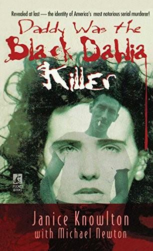 Daddy Was the Black Dahlia Killer (The Identity of America's Most Notorious Serial Murderer--Revealed at Last) by Michael Newton, Janice Knowlton, 9781501110054