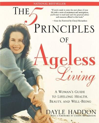The Five Principles of Ageless Living (A Woman's Guide to Lifelong Health, Beauty, and Well-Being) by Dayle Haddon, Cheryl Richardson, 9780743243254