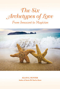 The Six Archetypes of Love (From Innocent to Magician) by Allan G. Hunter, 9781844091423