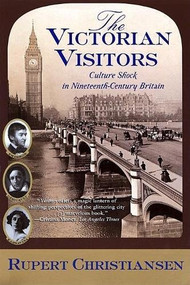 The Victorian Visitors (Culture Shock in Nineteenth-Century Britain) by Rupert Christiansen, 9780802139337