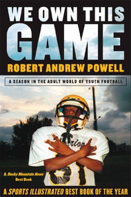 We Own This Game (A Season the in the Adult World of Youth Football) by Robert Andrew Powell, 9780802141538