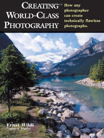 Creating World-Class Photography (How Any Photographer Can Create Technically Flawless Photographs) by Ernst Wildi, 9781584280521