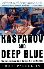 Kasparov and Deep Blue (The Historic Chess Match Between Man and Machine) by Bruce Pandolfini, 9780684848525