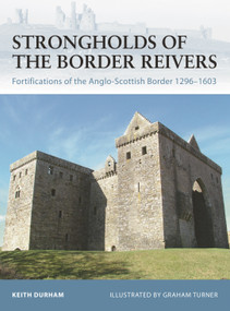 Strongholds of the Border Reivers (Fortifications of the Anglo-Scottish Border 1296-1603) by Keith Durham, Graham Turner, 9781846031977