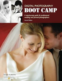Digital Photography Boot Camp (A Step-By-Step Guide for Professional Wedding and Portrait Photographers) by Kevin Kubota, 9781584282433