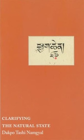 Clarifying the Natural State (A Principal Guidance Manual for Mahamudra) by Dakpo Tashi Namgyal, Erik Pema Kunsang, Michael Tweed, Khenchen Thrangu Rinpoche, 9789627341451