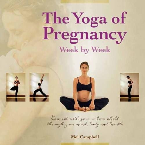 The Yoga of Pregnancy Week by Week (Connect with Your Unborn Child through the Mind, Body and Breath) by Mel Campbell, 9781844095933