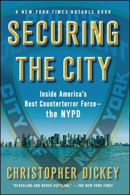 Securing the City (Inside America's Best Counterterror Force--The NYPD) by Christopher Dickey, 9781416552413