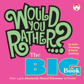 Would You Rather...? The Big Book (Over 1,500 Decidedly Deranged ALL NEW Dilemmas to Ponder) by Justin Heimberg, David Gomberg, 9781934734438