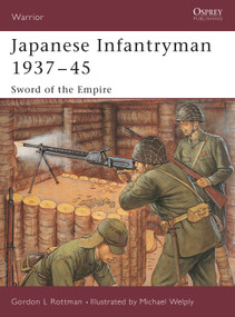 Japanese Infantryman 1937-45 (Sword of the Empire) by Gordon L. Rottman, Michael Welply, 9781841768182