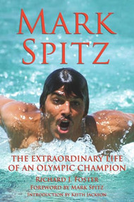 Mark Spitz (The Extraordinary Life of an Olympic Champion) by Richard J Foster, Mark Spitz, Keith Jackson, 9781595800398