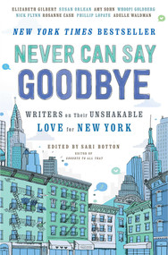 Never Can Say Goodbye (Writers on Their Unshakable Love for New York) by Sari Botton, 9781476784403