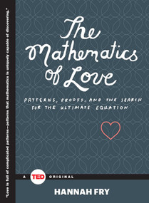 The Mathematics of Love (Patterns, Proofs, and the Search for the Ultimate Equation) by Hannah Fry, 9781476784885