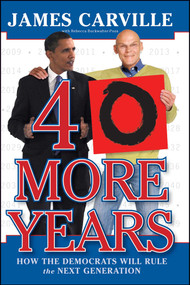 40 More Years (How the Democrats Will Rule the Next Generation) by James Carville, Rebecca Buckwalter-Poza, 9781416596288