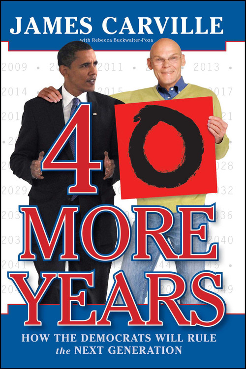 40 More Years (How the Democrats Will Rule the Next Generation) by James Carville, Rebecca Buckwalter-Poza, 9781416596288