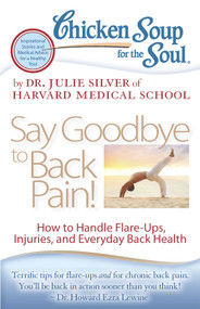 Chicken Soup for the Soul: Say Goodbye to Back Pain! (How to Handle Flare-Ups, Injuries, and Everyday Back Health) by Dr. Julie Silver, 9781935096870