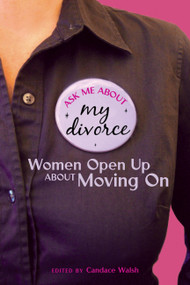 Ask Me About My Divorce (Women Open Up About Moving On) by Candace Walsh, 9781580052764