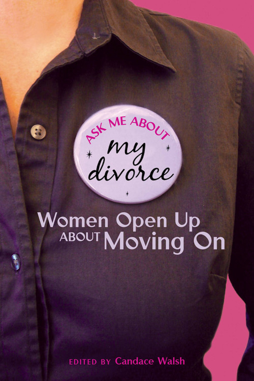 Ask Me About My Divorce (Women Open Up About Moving On) by Candace Walsh, 9781580052764