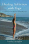 Healing Addiction with Yoga (A Yoga Program for People in 12-Step Recovery) by Annalisa Cunningham, 9781844091706