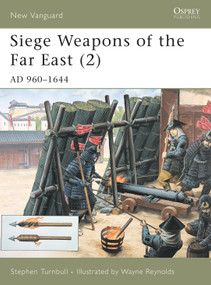 Siege Weapons of the Far East (2) (AD 960-1644) by Stephen Turnbull, Wayne Reynolds, 9781841763408