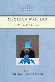 Mexican Writers on Writing by Margaret Sayers Peden, 9781595340344