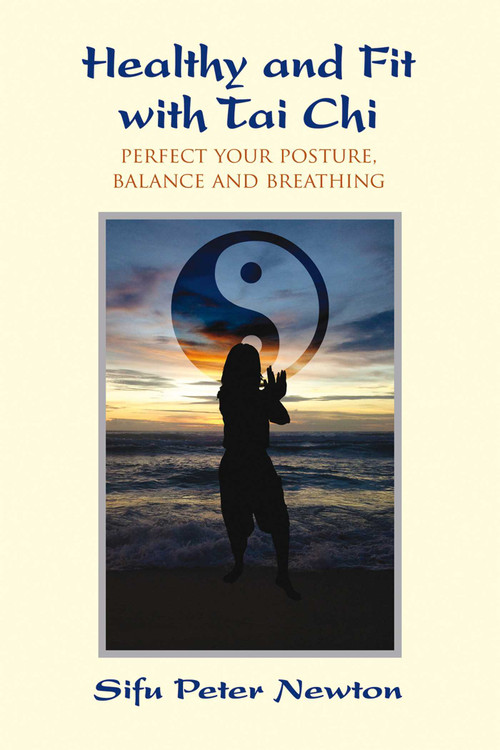 Healthy and Fit with Tai Chi (Perfect Your Posture, Balance, and Breathing) by Peter Newton, Jeff Cushing, 9781844096565