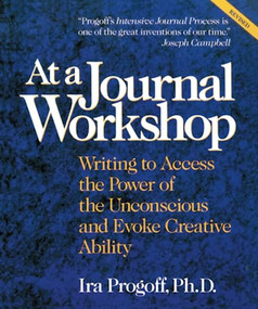 At a Journal Workshop (Writing to Access the Power of the Unconscious and Evoke Creative Ability) by Ira Progoff, 9780874776386