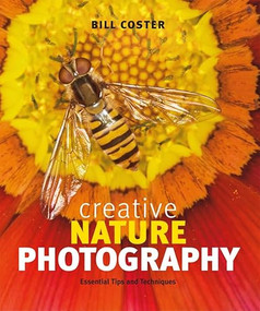Creative Nature Photography (Essential Tips and Techniques) by Bill Coster, 9781553658474