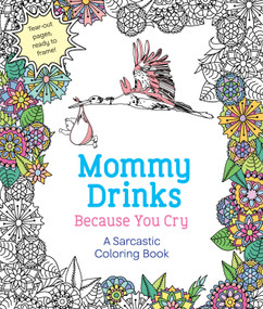 Mommy Drinks Because You Cry (A Sarcastic Coloring Book) by Hannah Caner, 9781250119919