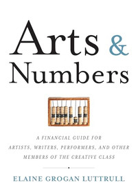 Arts & Numbers (A Financial Guide for Artists, Writers, Performers, and Other Members of the Creative Class) by Elaine Grogan Luttrull, 9781932841756